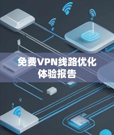 免费VPN线路优化体验报告