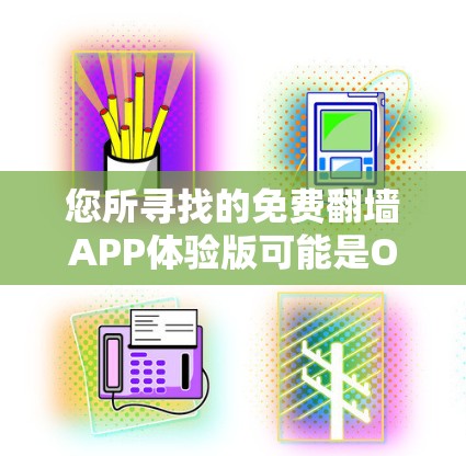您所寻找的免费翻墙APP体验版可能是One Fold Free。以下是对它的详细介绍 您所寻找的免费翻墙APP体验版可能是One Fold Free。以下是对它的详细介绍