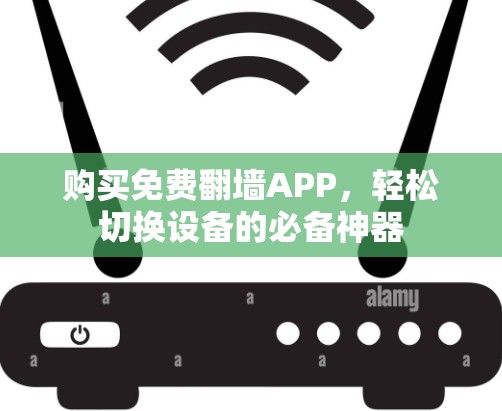 购买免费翻墙APP，轻松切换设备的必备神器