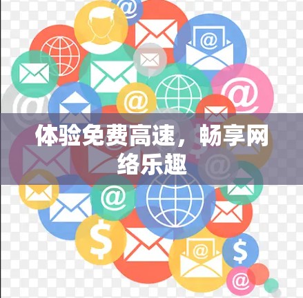 体验免费高速,畅享网络乐趣 体验免费高速,畅享网络乐趣