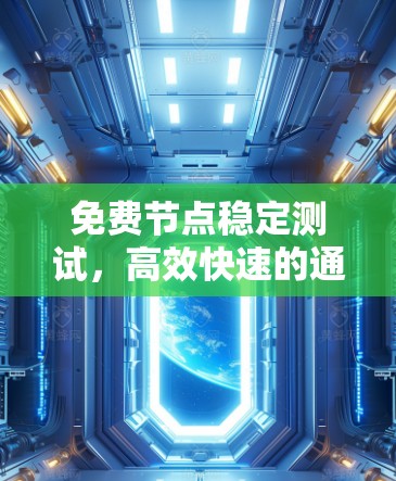 免费节点稳定测试,高效快速的通信测试解决方案 免费节点稳定测试,高效快速的通信测试解决方案