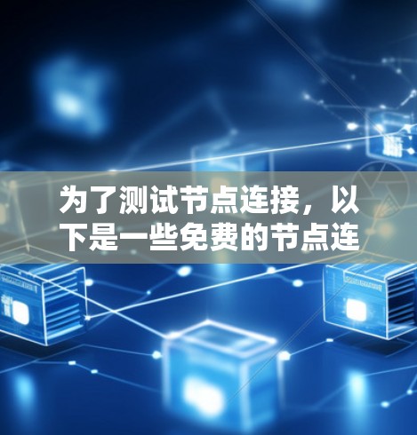 为了测试节点连接，以下是一些免费的节点连接测试平台及其特点