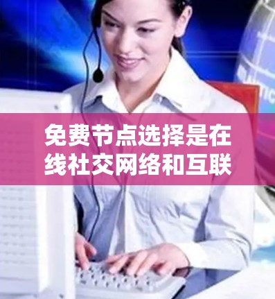 免费节点选择是在线社交网络和互联网环境中一个重要的技术应用,可以帮助优化网络结构、推荐内容并提升用户体验。以下是对免费节点选择方法的详细总结 免费节点选择是在线社交网络和互联网环境中一个重要的技术应用,可以帮助优化网络结构、推荐内容并提升用户体验。以下是对免费节点选择方法的详细总结