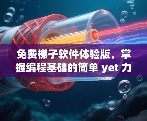 免费梯子软件体验版,掌握编程基础的简单 yet 力量十足的工具! 免费梯子软件体验版,掌握编程基础的简单 yet 力量十足的工具!
