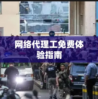 网络代理工免费体验指南 网络代理工免费体验指南