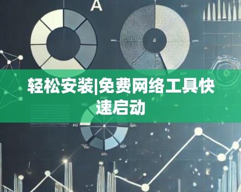 轻松安装|免费网络工具快速启动 轻松安装|免费网络工具快速启动