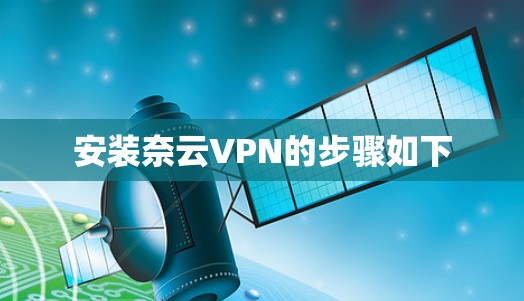安装奈云VPN的步骤如下 安装奈云VPN的步骤如下