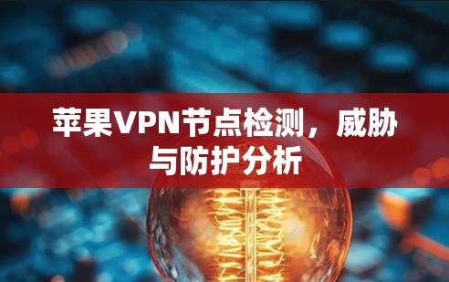 苹果VPN节点检测,威胁与防护分析 苹果VPN节点检测,威胁与防护分析