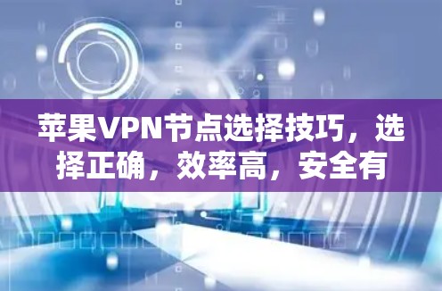 苹果VPN节点选择技巧,选择正确,效率高,安全有保障 苹果VPN节点选择技巧,选择正确,效率高,安全有保障