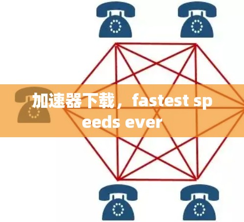 加速器下载,fastest speeds ever 加速器下载,fastest speeds ever