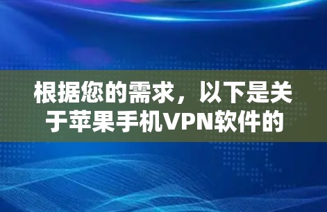 根据您的需求,以下是关于苹果手机VPN软件的建议 根据您的需求,以下是关于苹果手机VPN软件的建议