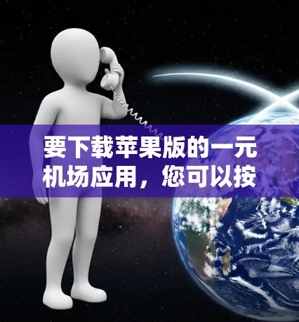 要下载苹果版的一元机场应用,您可以按照以下步骤操作 要下载苹果版的一元机场应用,您可以按照以下步骤操作