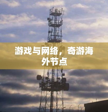 游戏与网络，奇游海外节点