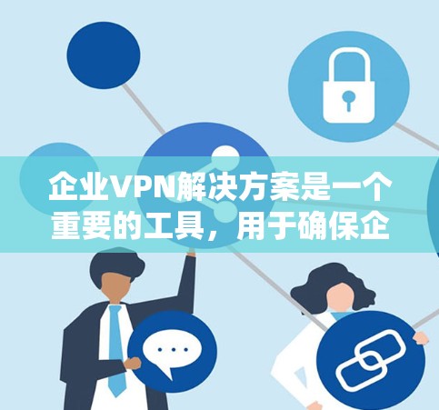 企业VPN解决方案是一个重要的工具,用于确保企业内部数据的的安全性和隐私。以下是一个详细的指南,帮助您系统地使用企业VPN,保护您的数据和网络环境 企业VPN解决方案是一个重要的工具,用于确保企业内部数据的的安全性和隐私。以下是一个详细的指南,帮助您系统地使用企业VPN,保护您的数据和网络环境