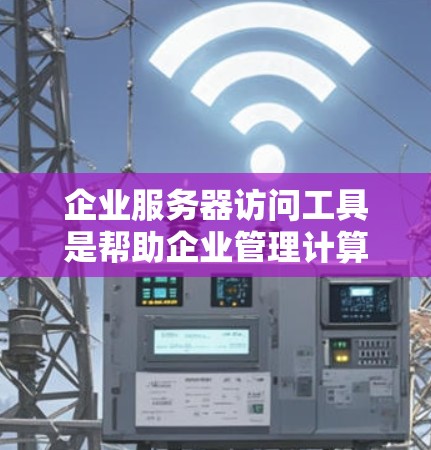 企业服务器访问工具是帮助企业管理计算机环境的工具,包括虚拟化、资源分配、安全和监控等。以下是这些工具的详细分析 企业服务器访问工具是帮助企业管理计算机环境的工具,包括虚拟化、资源分配、安全和监控等。以下是这些工具的详细分析