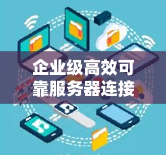 企业级高效可靠服务器连接方案 企业级高效可靠服务器连接方案