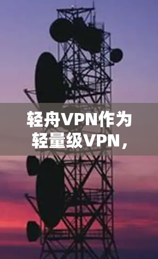 轻舟VPN作为轻量级VPN,提供了一套简洁且高效的网络连接服务,主要功能包括内容访问、视频通话、同步、个性化设置和安全保护。以下是其主要功能分析 轻舟VPN作为轻量级VPN,提供了一套简洁且高效的网络连接服务,主要功能包括内容访问、视频通话、同步、个性化设置和安全保护。以下是其主要功能分析