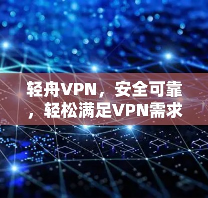 轻舟VPN,安全可靠,轻松满足VPN需求 轻舟VPN,安全可靠,轻松满足VPN需求