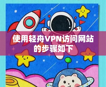 使用轻舟VPN访问网站的步骤如下