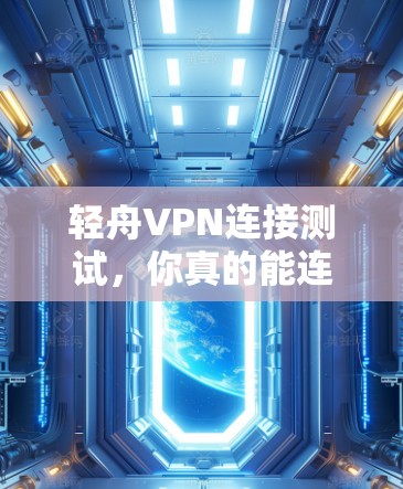 轻舟VPN连接测试，你真的能连接到我的服务器吗？
