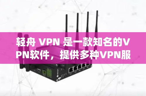 轻舟 VPN 是一款知名的VPN软件,提供多种VPN服务,包括ChinaFocus、StreamEase和SpaceX等。以下是关于轻舟 VPN 的详细分析 轻舟 VPN 是一款知名的VPN软件,提供多种VPN服务,包括ChinaFocus、StreamEase和SpaceX等。以下是关于轻舟 VPN 的详细分析