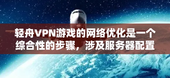 轻舟VPN游戏的网络优化是一个综合性的步骤,涉及服务器配置、带宽调整、防火墙优化、硬件升级以及工具使用等多个方面。以下是对该过程的详细说明 轻舟VPN游戏的网络优化是一个综合性的步骤,涉及服务器配置、带宽调整、防火墙优化、硬件升级以及工具使用等多个方面。以下是对该过程的详细说明