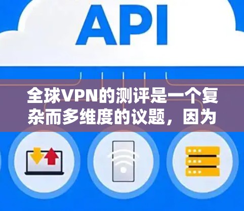 全球VPN的测评是一个复杂而多维度的议题,因为VPN服务的优缺点取决于用户的具体需求和预算。以下是一些全球VPN服务的总体测评,涵盖了价格、安全性、隐私保护等内容