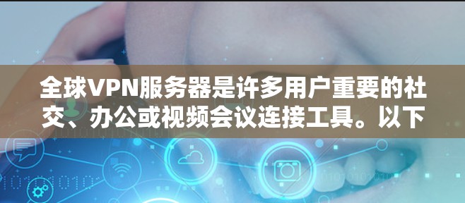 全球VPN服务器是许多用户重要的社交、办公或视频会议连接工具。以下是全球知名VPN服务器的列表,以及一些常用的工具来查询这些服务器