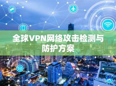 全球VPN网络攻击检测与防护方案