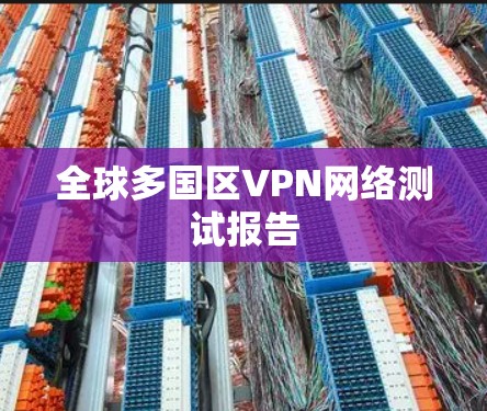 全球多国区VPN网络测试报告