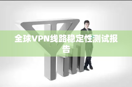 全球VPN线路稳定性测试报告