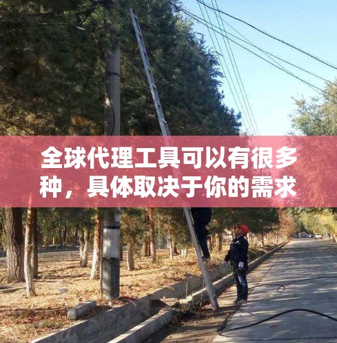 全球代理工具可以有很多种,具体取决于你的需求。以下是一些常见的全球代理工具及其作用