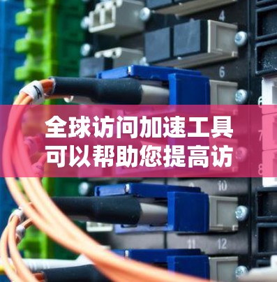 全球访问加速工具可以帮助您提高访问效率,特别是在需要频繁访问国际会议、展览、网站等场景中。以下是一些常用的全球访问加速工具和方法