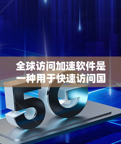全球访问加速软件是一种用于快速访问国际网站或资源的工具。这些软件通常通过加速网络或缓存技术,帮助用户更快地访问不同的服务器、服务器列表或存储资源。以下是一些常见的全球访问加速软件解决方案 全球访问加速软件是一种用于快速访问国际网站或资源的工具。这些软件通常通过加速网络或缓存技术,帮助用户更快地访问不同的服务器、服务器列表或存储资源。以下是一些常见的全球访问加速软件解决方案