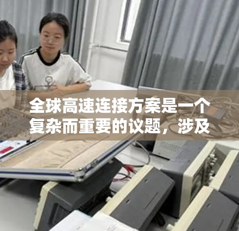 全球高速连接方案是一个复杂而重要的议题，涉及到经济、技术和基础设施等多个方面。为了促进全球高速连接，可以从以下几个方面进行思考和建议
