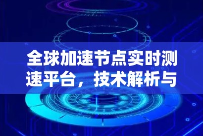 全球加速节点实时测速平台,技术解析与应用前景