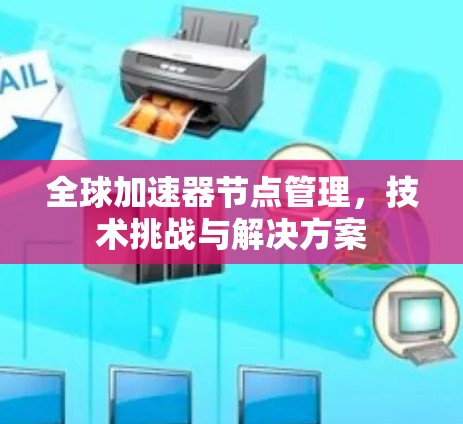 全球加速器节点管理,技术挑战与解决方案