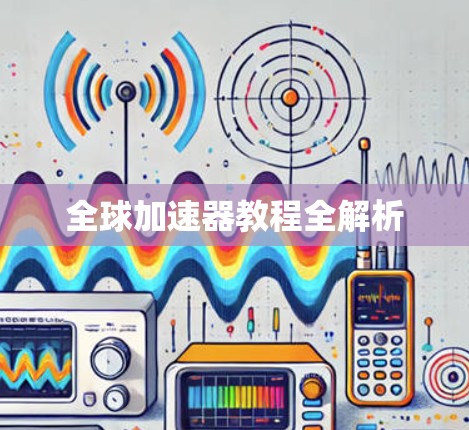全球加速器教程全解析